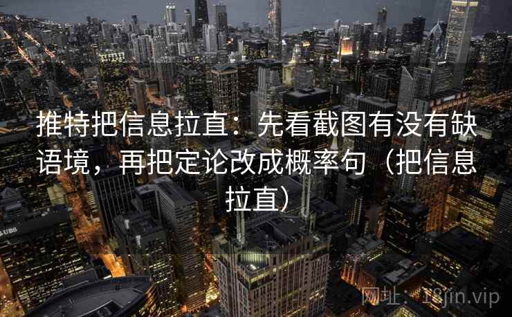 推特把信息拉直:先看截图有没有缺语境,再把定论改成概率句(把信息拉直) 推特把信息拉直:先看截图有没有缺语境,再把定论改成概率句(把信息拉直)